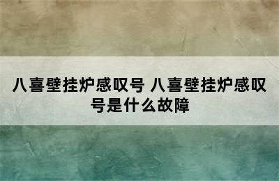 八喜壁挂炉感叹号 八喜壁挂炉感叹号是什么故障